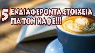 5 Ενδιαφέροντα στοιχεία για τον καφέ!