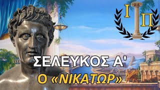 Σέλευκος Α' ο «Νικάτωρ»: Ο κυρίαρχος της Ανατολής και ιδρυτής της δυναστείας των Σελευκιδών
