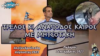 Τρελός κι ανάποδος καιρός με Μητσοτάκη - Φωτιές, πλημμύρες, δολοφονίες και πολλά ακόμα