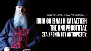 Ποια θα είναι η κατάσταση της ανθρωπότητας στα χρόνια του αντιχρίστου; - Γέρ. Εφραίμ Φιλοθεΐτης †