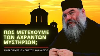 Πως μετέχουμε των αχράντων μυστηρίων - Μητροπολίτης Λεμεσού Αθανάσιος