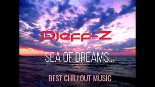 Djeff-Z -- Sea of dreams...   Best  New Chillout/Ambient/Relax music