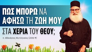 Πως μπορώ να αφήσω τη ζωή μου στα χέρια του Θεού; (π. Αθανάσιος Μυτιληναίος ♰)