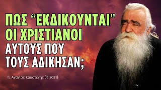 Πώς πρέπει να "εκδικούμαστε" αυτούς που μας αδίκησαν; (π. Ανανίας Κουστένης ♰)