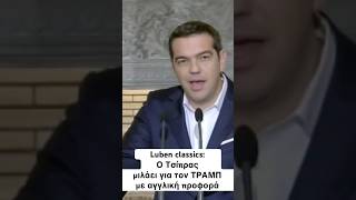 Luben Classics: Ο Τσίπρας μιλάει για τον ΤΡΑΜΠ με αγγλική προφορά