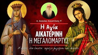 Η Αγία Μεγαλομάρτυς Αικατερίνη (π. Ανανίας Κουστένης ♰)