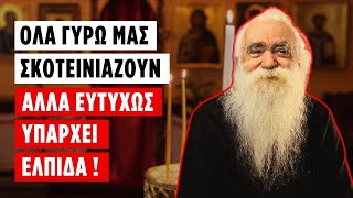 Όλα γύρω μας σκοτεινιάζουν αλλά ευτυχώς υπάρχει Ελπίδα! (π. Ανανίας Κουστένης ♰)